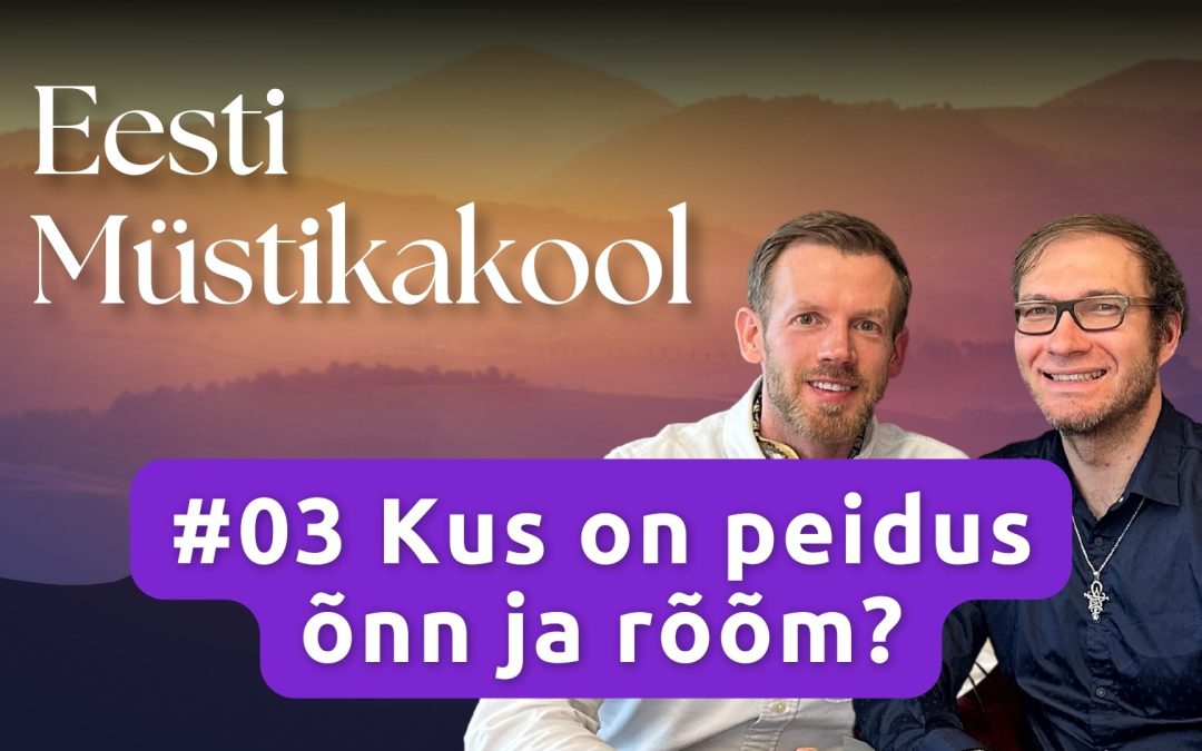 Kus on peidus õnn ja rõõm? Eesti Müstikakooli podcast #03